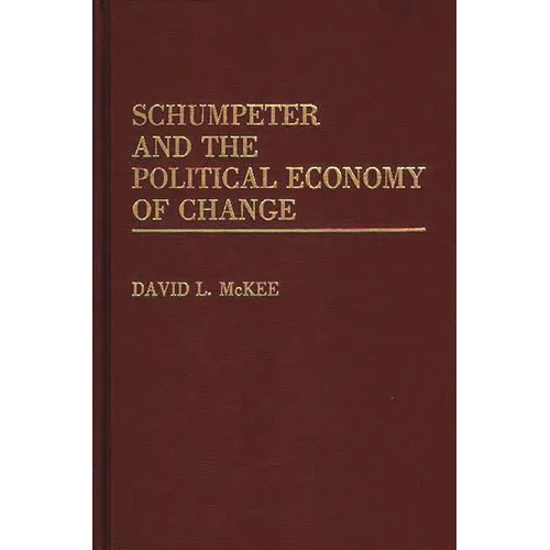 Schumpeter and the Political Economy of Change - Hardcover
