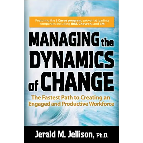 Managing the Dynamics of Change: The Fastest Path to Creating an Engaged and Productive Workplace - Hardcover