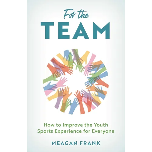 For the Team: How to Improve the Youth Sports Experience for Everyone - Hardcover