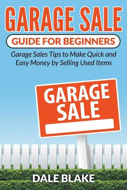 Garage Sale Guide For Beginners: Garage Sales Tips to Make Quick and Easy Money by Selling Used Items - Paperback
