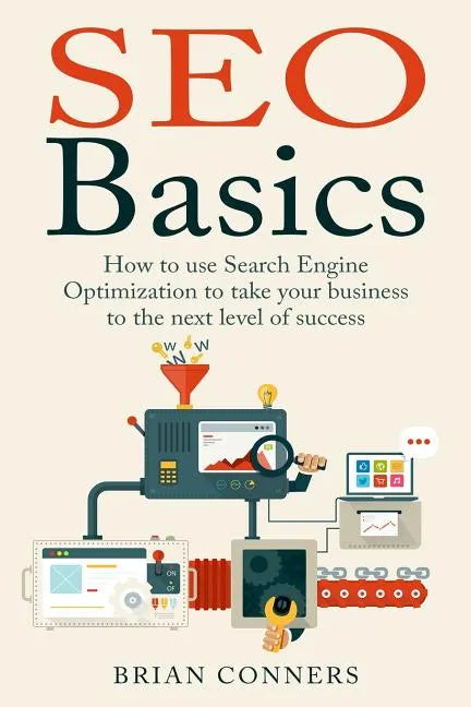SEO Basics: How to use Search Engine Optimization (SEO) to take your business to the next level of success - Paperback