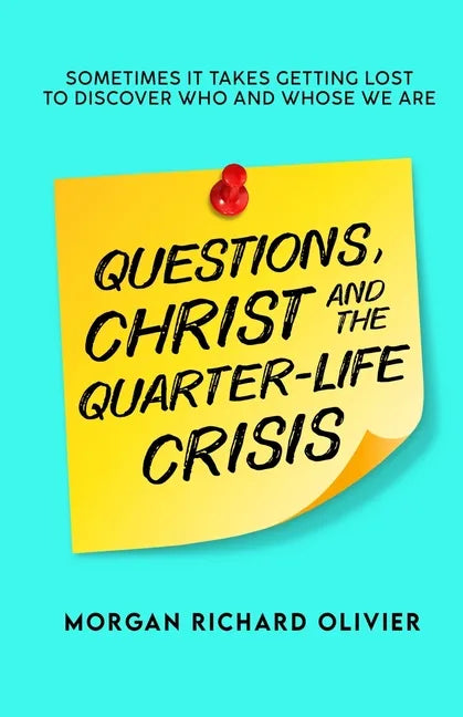 Questions, Christ and the Quarter-life Crisis: Sometimes It Takes Getting Lost To Discover Who and Whose You Are. - Paperback
