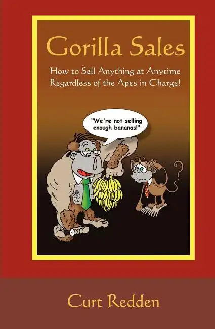 Gorilla Sales: How to Sell Anything Anytime Regardless of the Apes in Charge! - Paperback