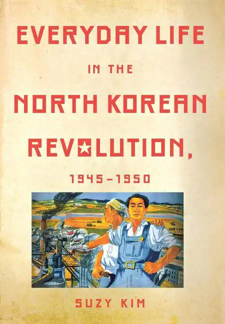 Everyday Life in the North Korean Revolution, 1945-1950 - Hardcover