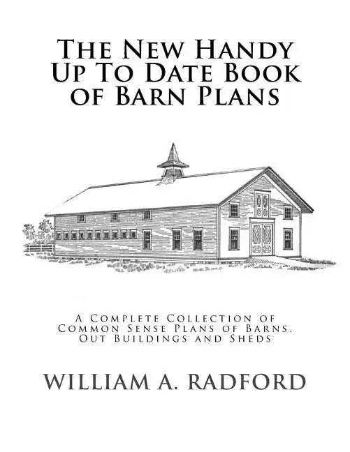 The New Handy Up To Date Book of Barn Plans: A Complete Collection of Common Sense Plans of Barns, Out Buildings and Sheds - Paperback