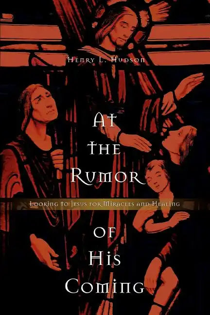 At the Rumor of His Coming: Looking to Jesus for Miracles and Healing - Paperback