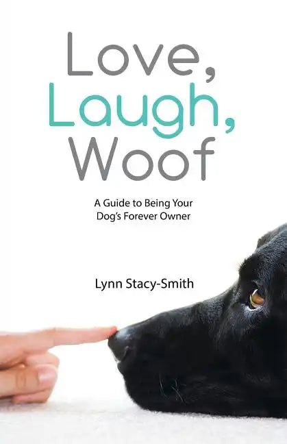 Love, Laugh, Woof: A Guide to Being Your Dog's Forever Owner - Paperback