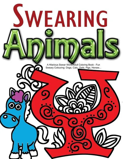 Swearing Animals: A Hilarious Swear Word Adult Coloring Book: Fun Sweary Colouring: Dogs, Cats, Owls, Pigs, Horses... - Paperback