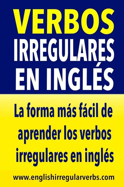 Verbos Irregulares en Inglés: La manera más fácil, práctica y rápida de aprender los verbos irregulares en inglés - Paperback