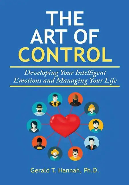 The Art of Control: Developing Your Intelligent Emotions and Managing Your Life - Hardcover