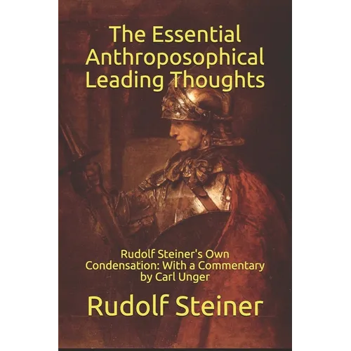 The Essential Anthroposophical Leading Thoughts: Rudolf Steiner's Own Condensation: With a Commentary by Carl Unger - Paperback