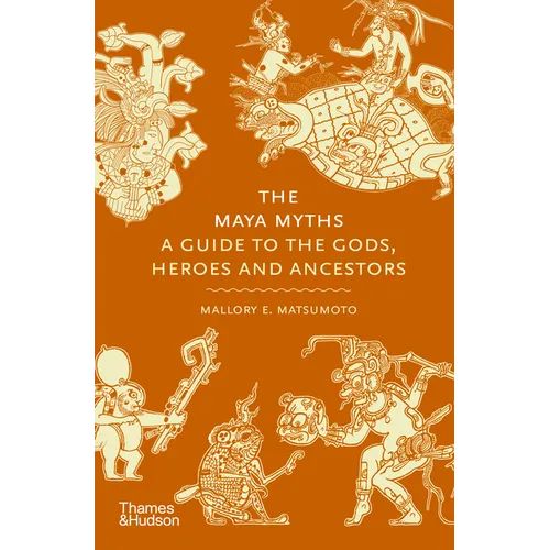The Maya Myths: A Guide to the Gods, Heroes and Ancestors - Hardcover