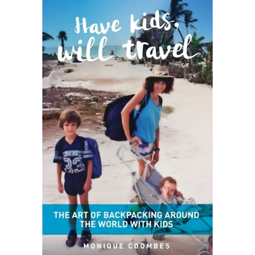 Have kids, will travel: The Art of Backpacking Around the World with Kids - Paperback