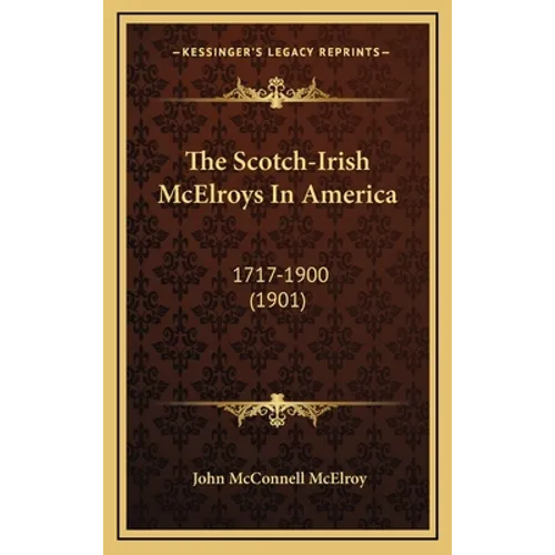 The Scotch-Irish McElroys In America: 1717-1900 (1901) - Hardcover