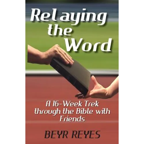 Relaying the Word: A 16-Week Trek through the Bible with Friends - Paperback