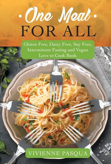 One Meal for All: Gluten Free, Dairy Free, Soy Free, Intermittent Fasting and Vegan Love to Cook Book - Hardcover