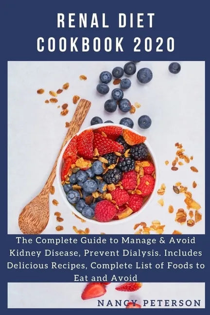 Renal Diet Cookbook 2020: The Complete Guide to Manage & Avoid Kidney Disease, Prevent Dialysis. Includes Delicious Recipes, Complete List of Fo - Paperback