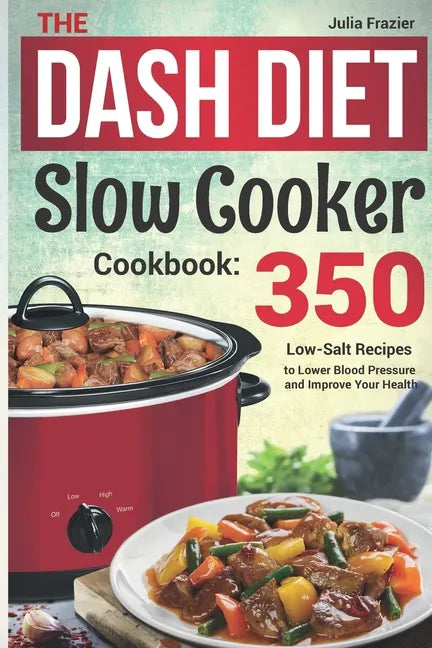 The DASH Diet Slow Cooker Cookbook: 350 Low-Salt Recipes to Lower Blood Pressure and Improve Your Health - Paperback