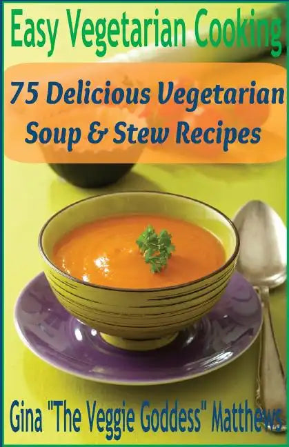 Easy Vegetarian Cooking: 75 Delicious Vegetarian Soup and Stew Recipes: Vegetables and Vegetarian - Soups & Stews - Paperback