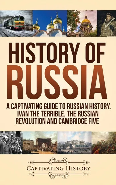 History of Russia: A Captivating Guide to Russian History, Ivan the Terrible, The Russian Revolution and Cambridge Five - Hardcover