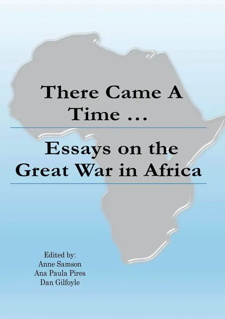 There Came a Time: Essays on the Great War in Africa - Paperback