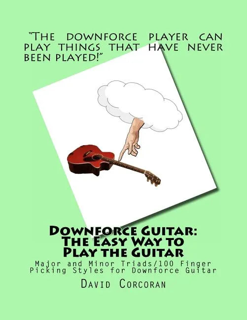 Downforce Guitar: The Easy Way to Play the Guitar: Major and Minor Triads/100 Finger Picking Styles for Downforce Guitar - Paperback