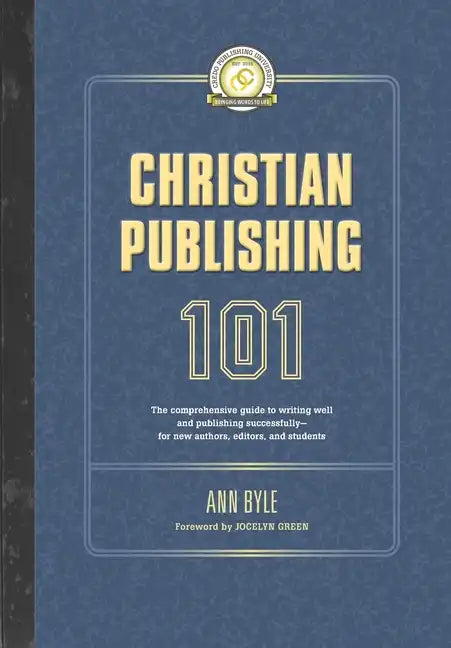 Christian Publishing 101: The comprehensive guide to writing well and publishing successfully--for new authors, editors, and students - Paperback
