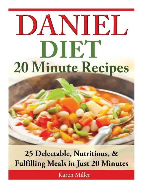 Daniel Diet: 20 Minute Recipes - 25 Delectable, Nutritious, & Fulfilling Meals i Just 20 Minutes - Paperback