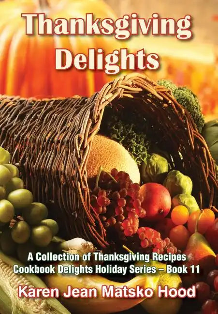 Thanksgiving Delights Cookbook: A Collection of Thanksgiving Receipes - Hardcover