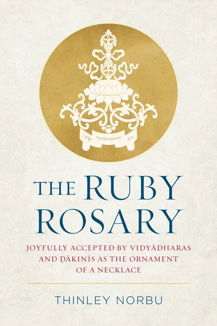The Ruby Rosary: Joyfully Accepted by Vidyadharas and Dakinis as the Ornament of a Necklace - Hardcover
