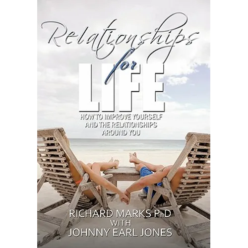 Relationships for Life: How To Improve Yourself and the Relationships Around You - Hardcover