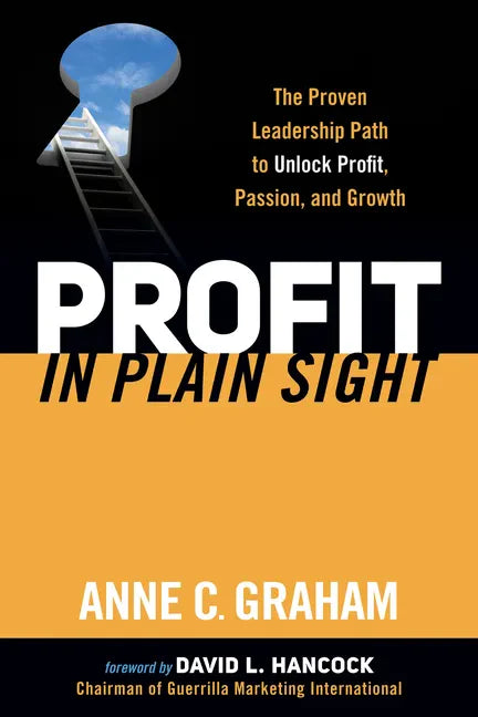 Profit in Plain Sight: The Proven Leadership Path to Unlock Profit, Passion, and Growth - Paperback