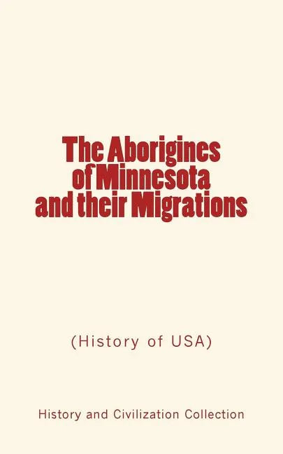 The Aborigines of Minnesota and their Migrations: (History of USA) - Paperback