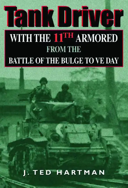 Tank Driver: With the 11th Armored from the Battle of the Bulge to Ve Day - Hardcover