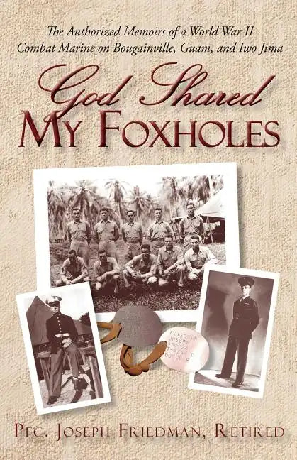 God Shared My Foxholes: The Authorized Memoirs of a World War II Combat Marine on Bougainville, Guam, and Iwo Jima - Paperback