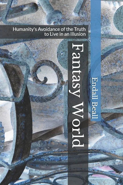 Fantasy World: Humanity's Avoidance of the Truth to Live in an Illusion - Paperback