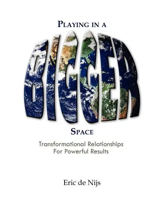 Playing in a Bigger Space: Transformational Relationships for Powerful Results - Paperback