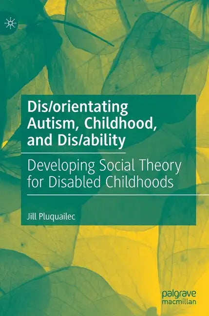 Dis/Orientating Autism, Childhood, and Dis/Ability: Developing Social Theory for Disabled Childhoods - Hardcover