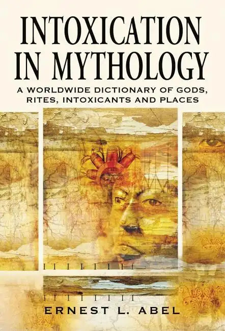 Intoxication in Mythology: A Worldwide Dictionary of Gods, Rites, Intoxicants and Places - Paperback