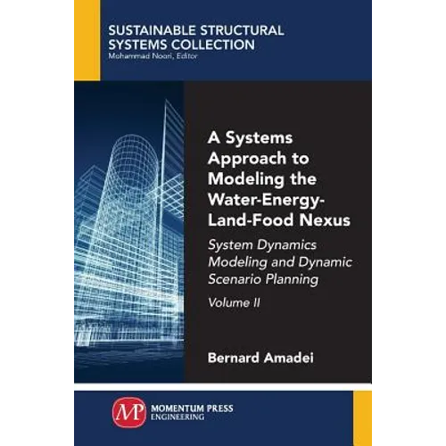 A Systems Approach to Modeling the Water-Energy-Land-Food Nexus, Volume II: System Dynamics Modeling and Dynamic Scenario Planning - Paperback