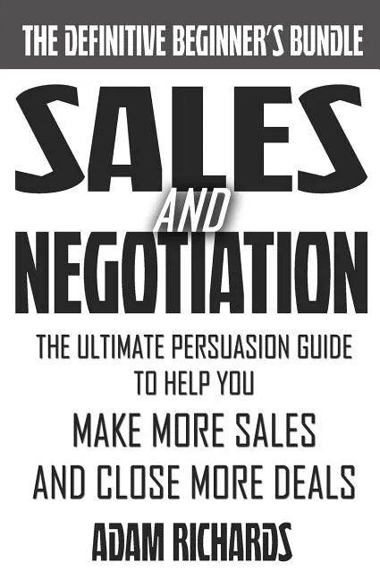 Sales & Negotiation: The Ultimate Persuasion Guide To Help You Make More Sales And Close More Deals - Paperback