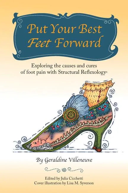 Put Your Best Feet Forward: Exploring the Causes and Cures of Foot Pain with Structural Reflexology(r) - Paperback