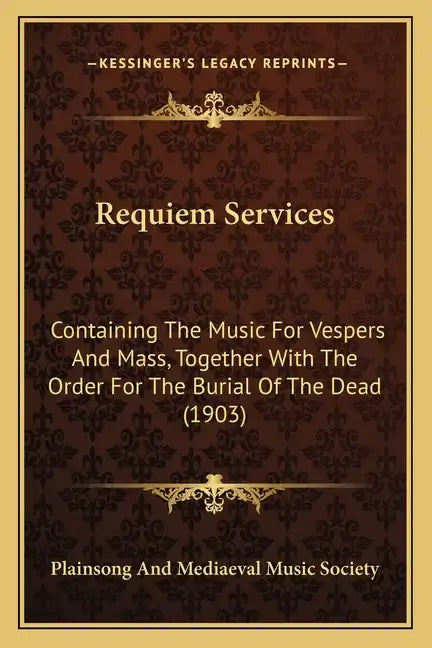 Requiem Services: Containing The Music For Vespers And Mass, Together With The Order For The Burial Of The Dead (1903) - Paperback