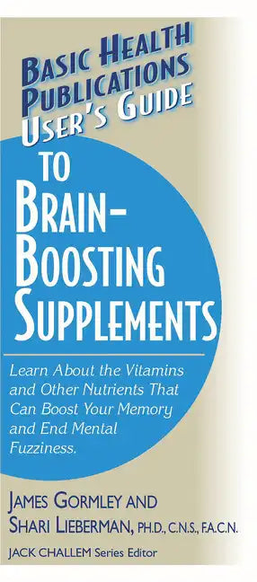 User's Guide to Brain-Boosting Supplements: Learn about the Vitamins and Other Nutrients That Can Boost Your Memory and End Mental Fuzziness - Paperback