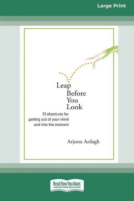 Leap Before You Look: 72 Shortcuts For Getting Out of Your Mind and into The Moment (16pt Large Print Edition) - Paperback