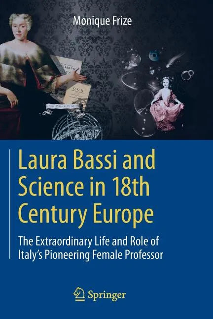 Laura Bassi and Science in 18th Century Europe: The Extraordinary Life and Role of Italy's Pioneering Female Professor - Paperback