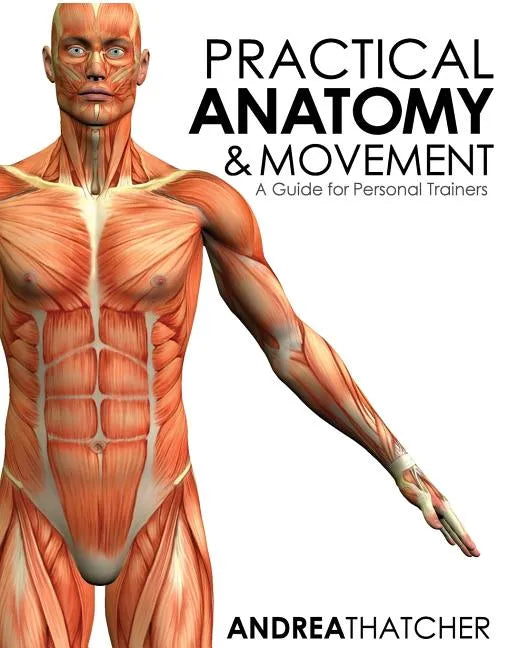 Practical Anatomy & Movement: A Guide for Personal Trainers - Paperback