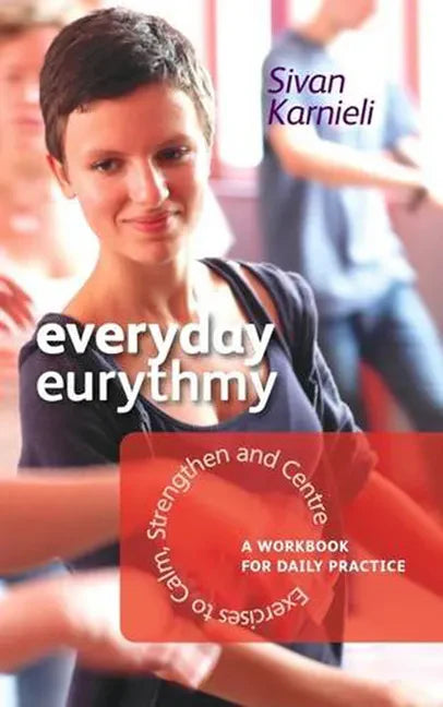 Everyday Eurythmy: Exercises to Calm, Strengthen, and Centre: A Workbook for Daily Practice - Paperback