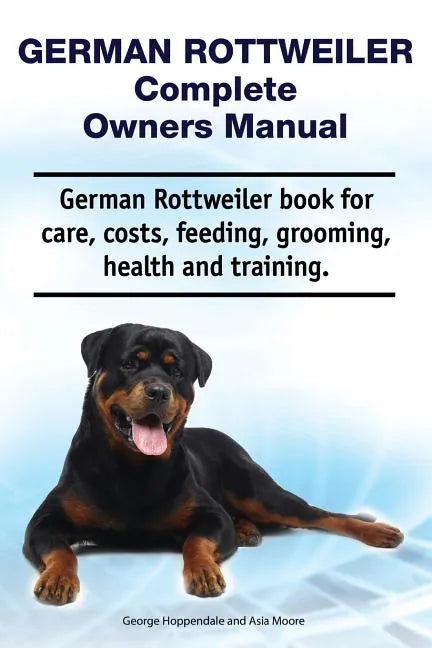 German Rottweiler Complete Owners Manual. German Rottweiler book for care, costs, feeding, grooming, health and training. - Paperback
