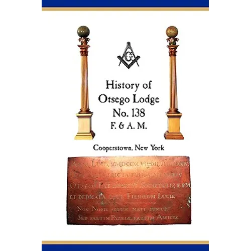 Otsego Lodge No. 138, F. & A.M., Cooperstown, New York: A Collection of Historical Miscellanea, 1795-2007 - Paperback